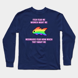 Fish Fear Me, Women Want Me, Mermaids Fear How Much They Want Me (LGBT) Long Sleeve T-Shirt